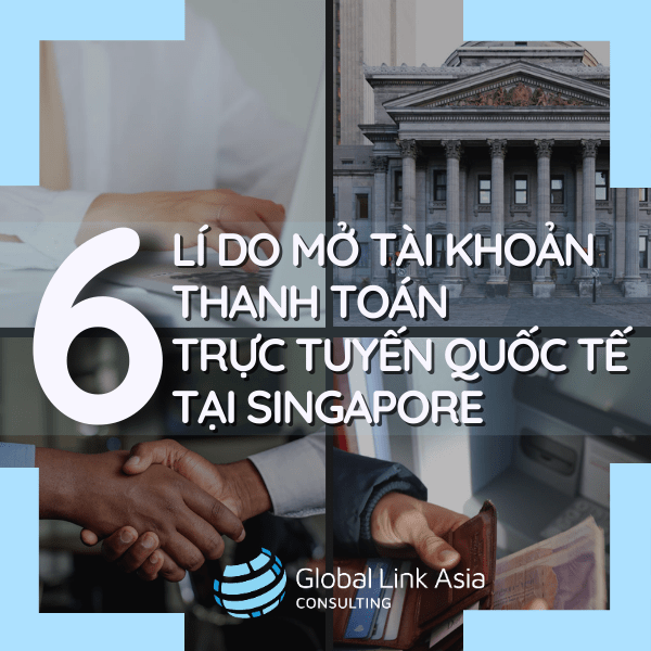 6 lý do doanh nghiệp nên mở tài khoản thanh toán trực tuyến với ngân hàng Singapore