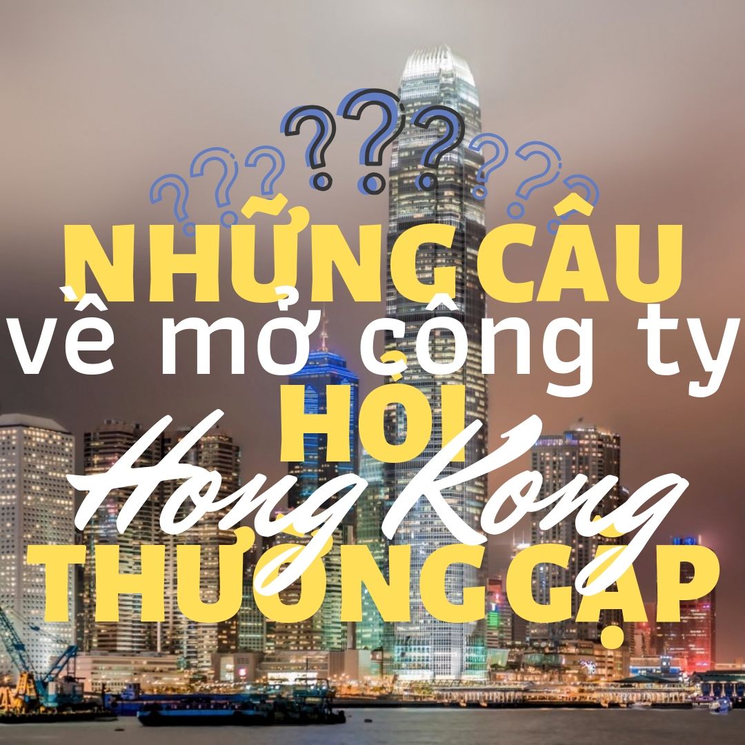 nhung-cau-hoi-thuong-gap-khi-mo-cong-ty-tai-hong-kong