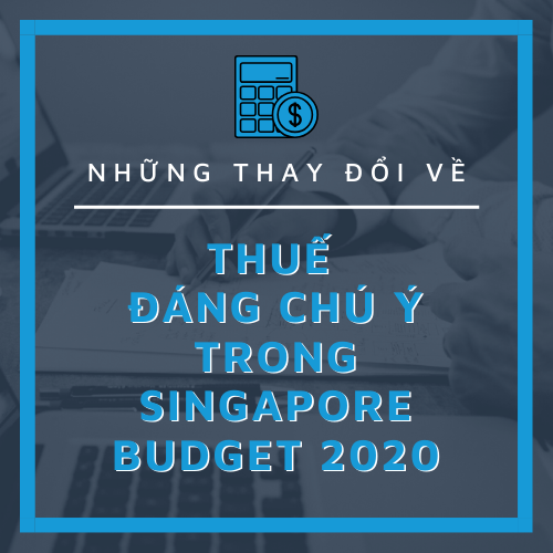 nhung-thay-doi-ve-thue-dang-chu-y-trong-singapore-budget-2020